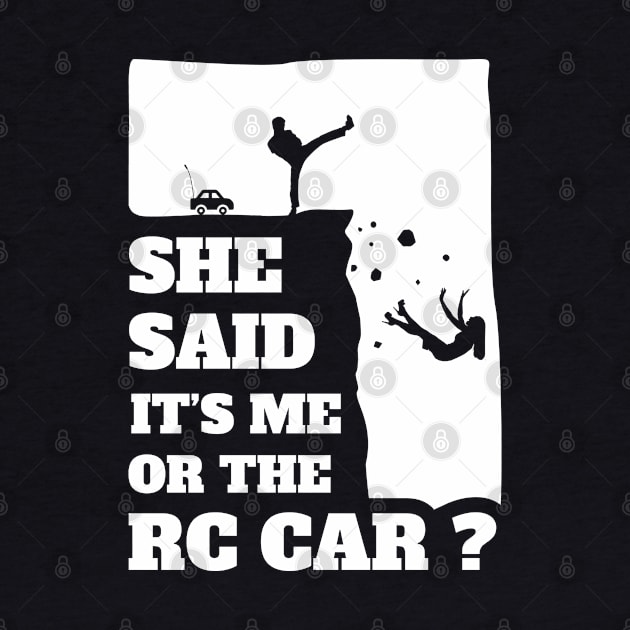 Mens She Said Its Me Or The Rc Car? Funny gift design! by theodoros20